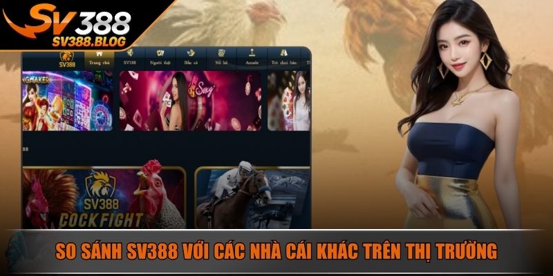 So sánh SV388 với các nhà cái khác trên thị trường